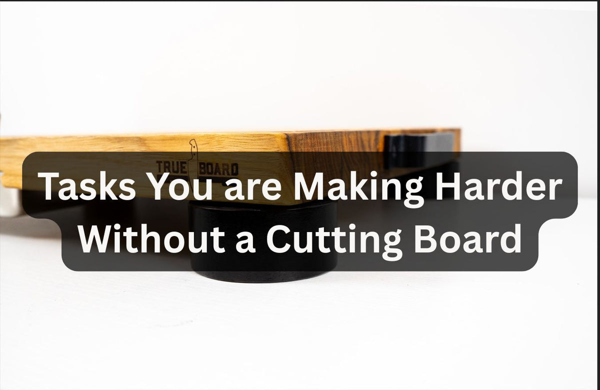 5 Tasks You’re Making Harder Without a Cutting Board